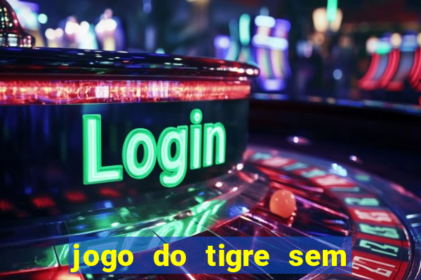 jogo do tigre sem colocar dinheiro